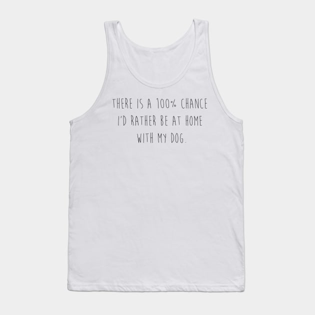 There is a 100% chance I'd rather be at home with my dog. Tank Top by Kobi